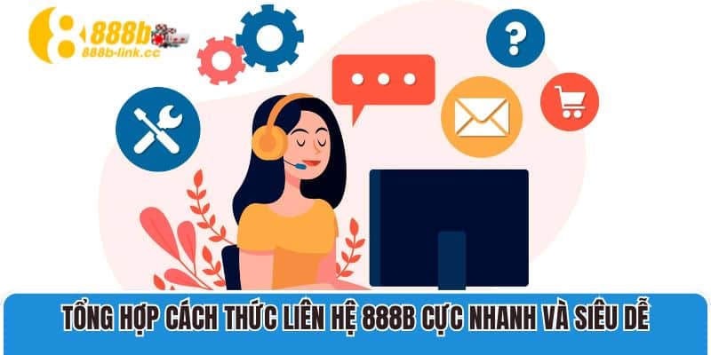Liên Hệ 888B 1 Tổng hợp cách thức liên hệ 888B cực nhanh và siêu dễ