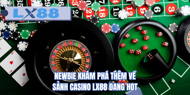 Newbie khám phá thêm về sảnh casino LX88 đang hot